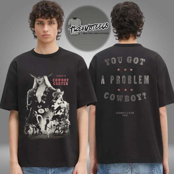 Beyonce Cowboy Carter Tour 2025 Texas You Got A Problem Cowboy Exclusive Two Sided Unisex T-Shirt